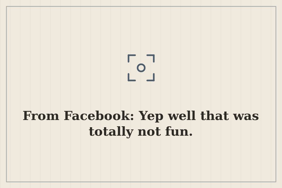 From Facebook: Yep well that was totally not fun. — cover