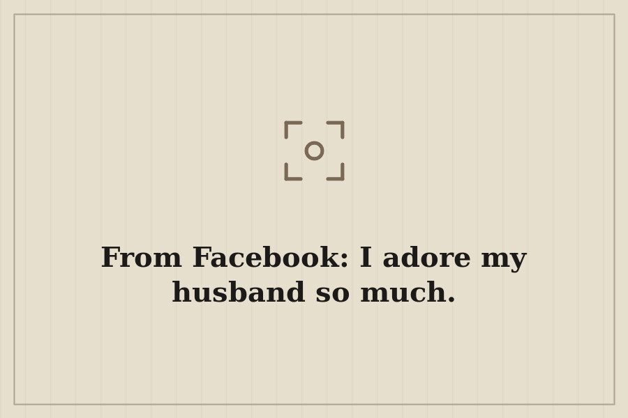 From Facebook: I adore my husband so much. — cover