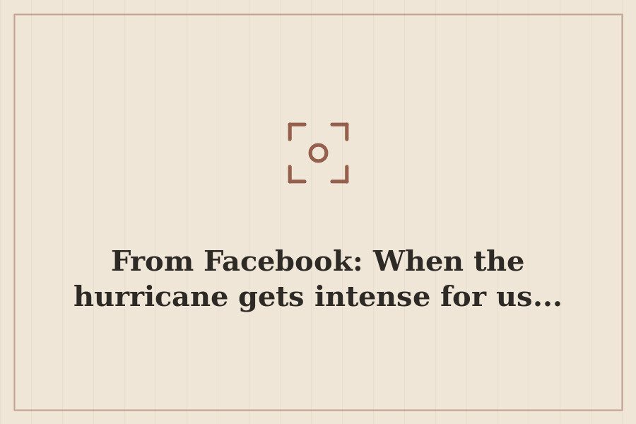 From Facebook: When the hurricane gets intense for us... — cover