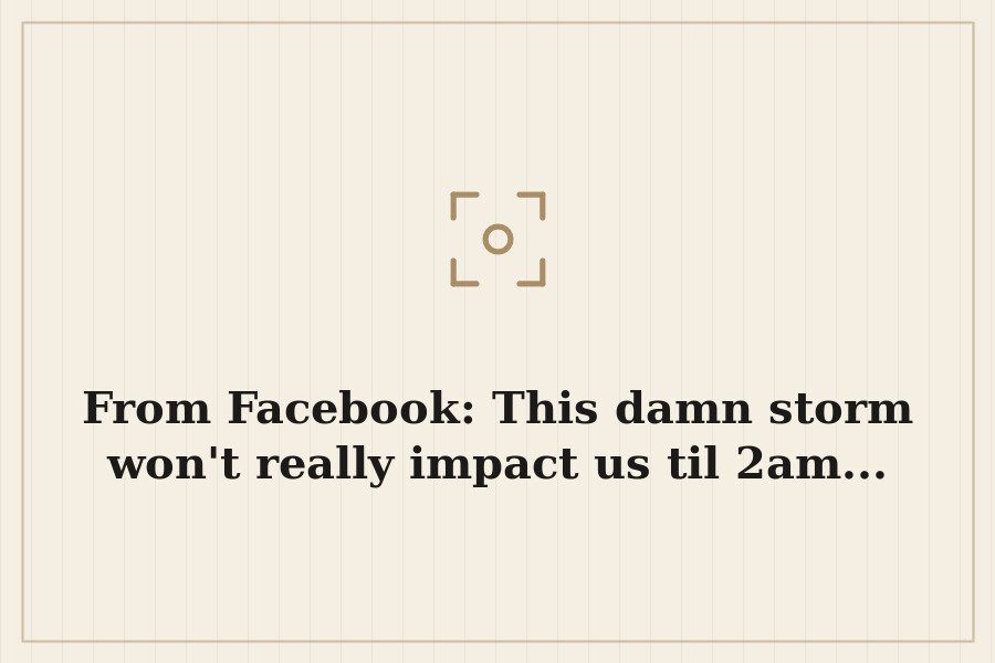 From Facebook: This damn storm won't really impact us til 2am... — cover