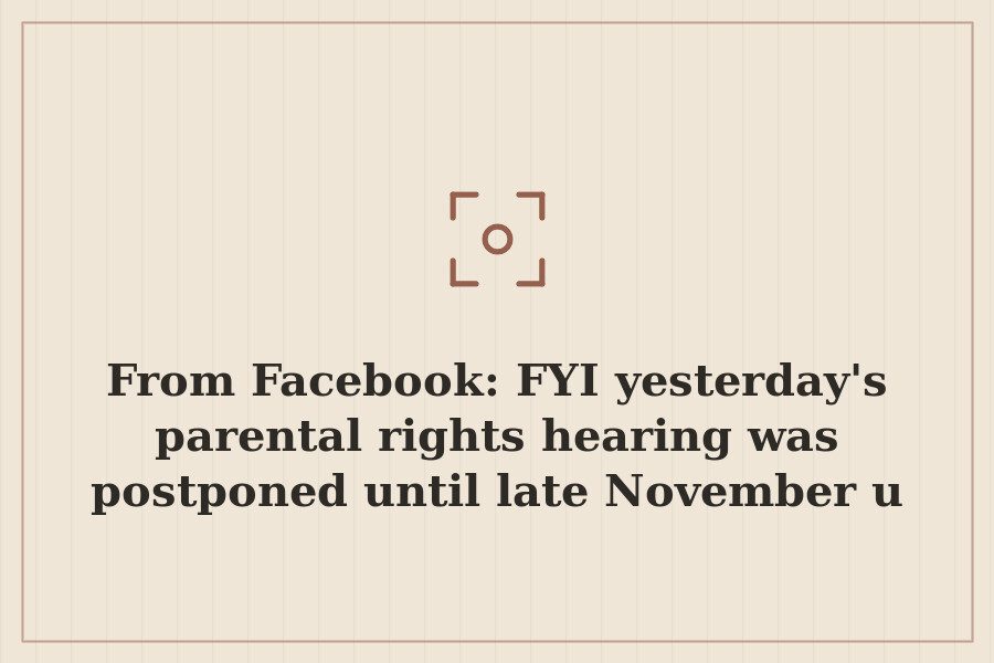 From Facebook: FYI yesterday's parental rights hearing was postponed until late November u — cover