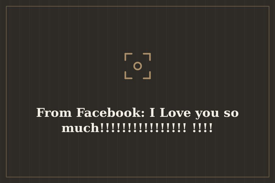 From Facebook: I Love you so much!!!!!!!!!!!!!!!!!!!! — cover