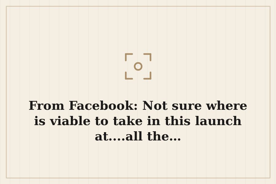 From Facebook: Not sure where is viable to take in this launch at....all the… — cover