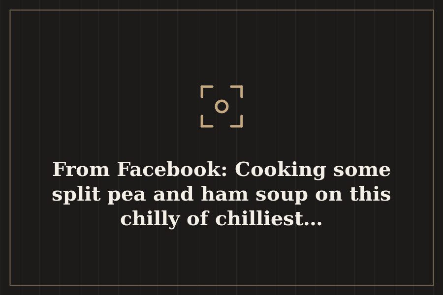 From Facebook: Cooking some split pea and ham soup on this chilly of chilliest… — cover