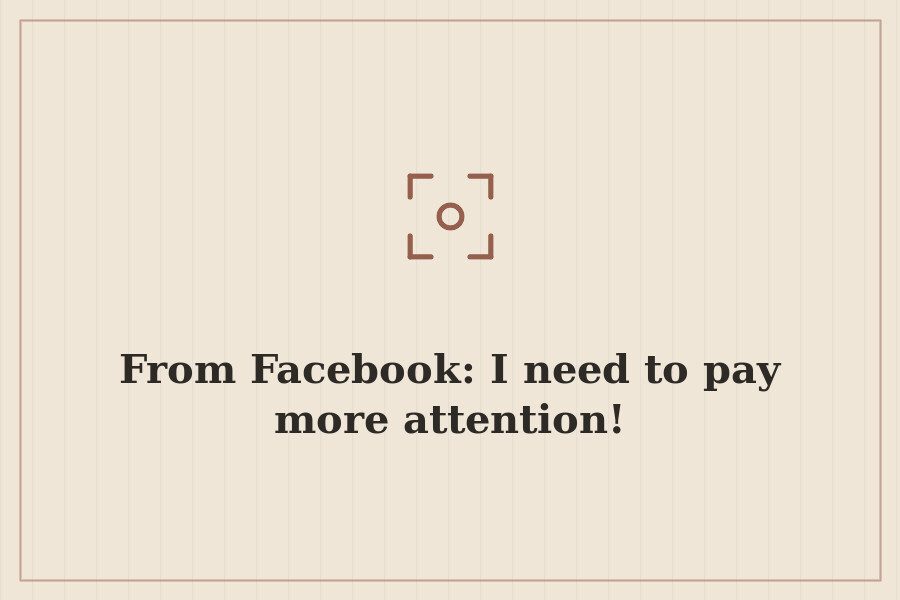 From Facebook: I need to pay more attention! — cover
