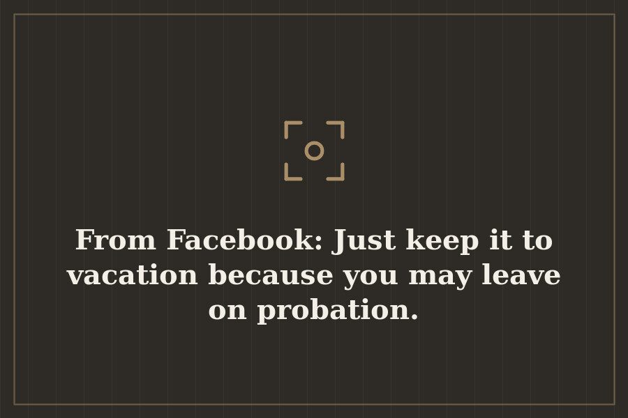 From Facebook: Just keep it to vacation because you may leave on probation. — cover