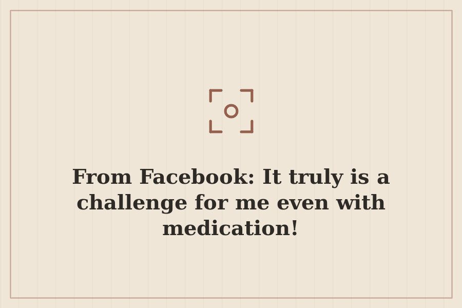 From Facebook: It truly is a challenge for me even with medication! — cover