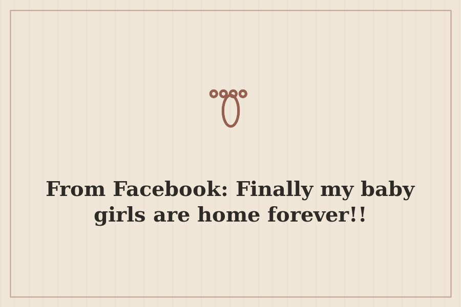 From Facebook: Finally my baby girls are home forever!! — cover