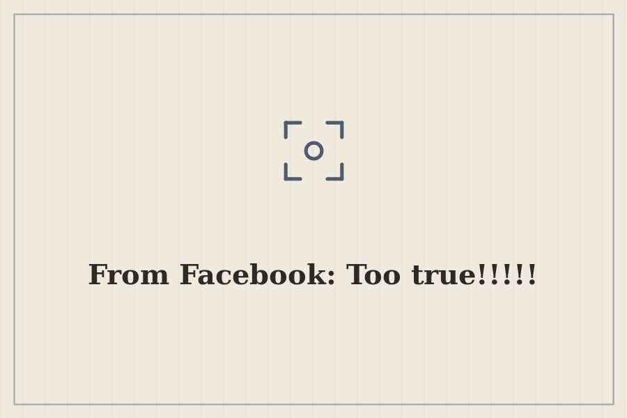 From Facebook: Too true!!!!! — cover