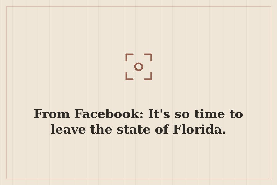 From Facebook: It's so time to leave the state of Florida. — cover