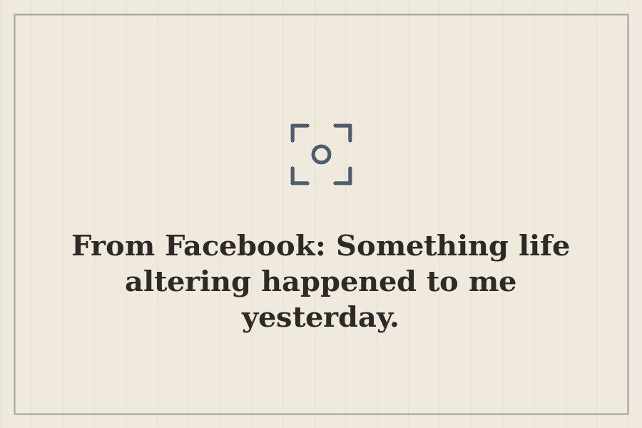 From Facebook: Something life altering happened to me yesterday. — cover