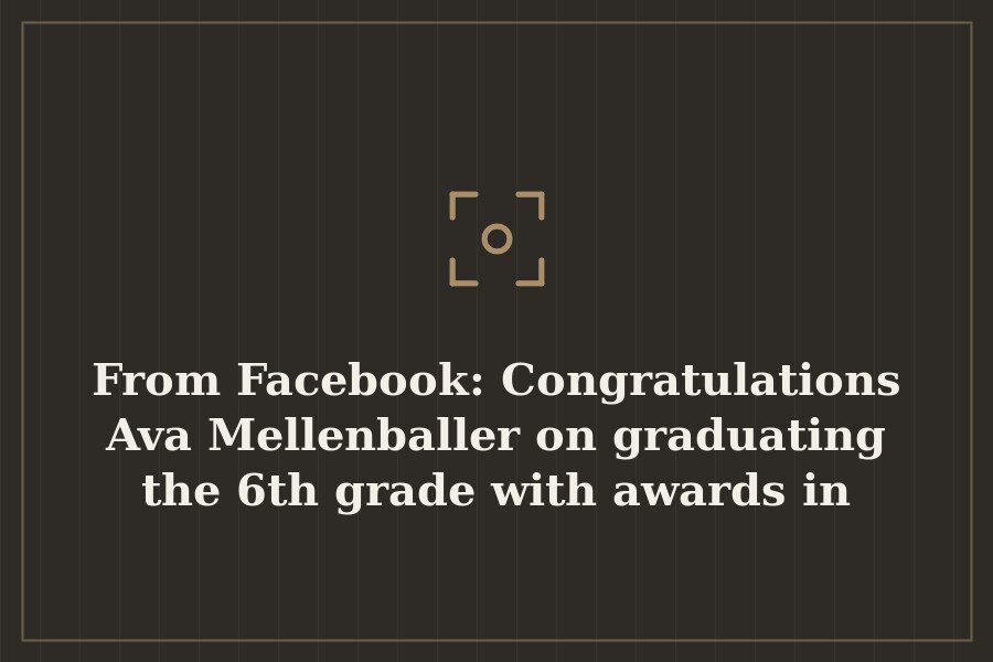 From Facebook: Congratulations Ava Mellenballer on graduating the 6th grade with awards in — cover