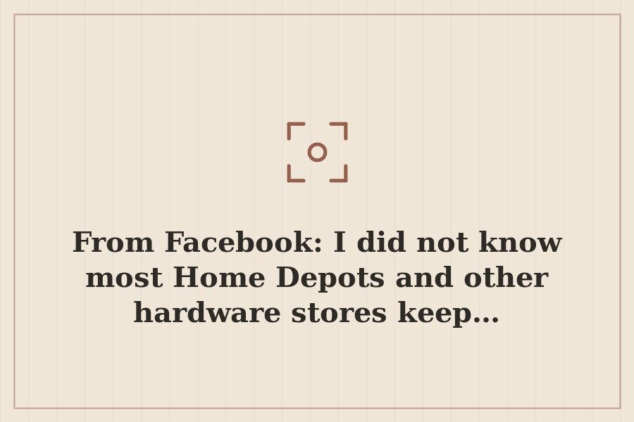 From Facebook: I did not know most Home Depots and other hardware stores keep… — cover