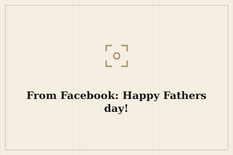 From Facebook: Happy Fathers day! — cover