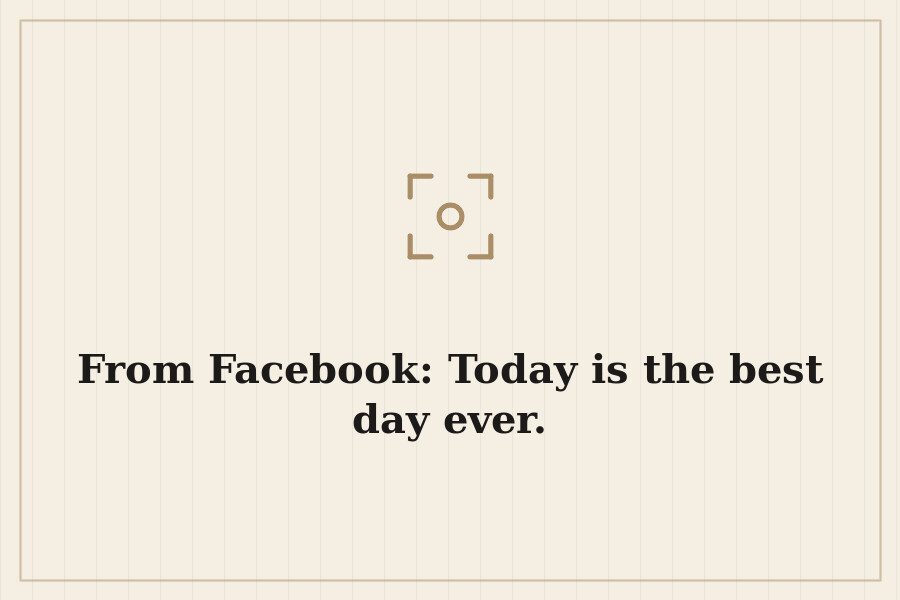 From Facebook: Today is the best day ever. — cover