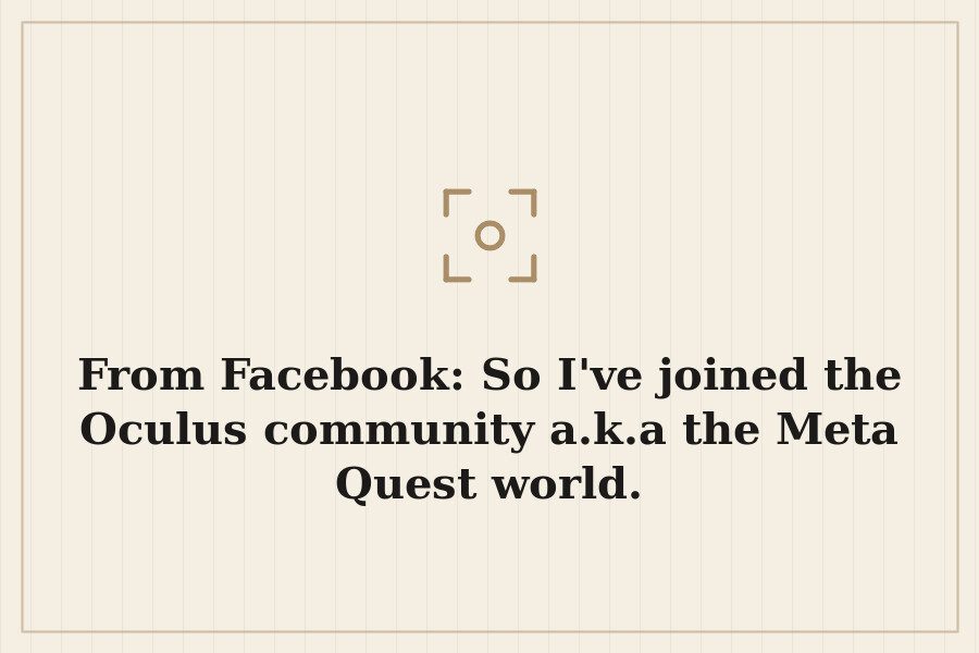 From Facebook: So I've joined the Oculus community a.k.a the Meta Quest world. — cover
