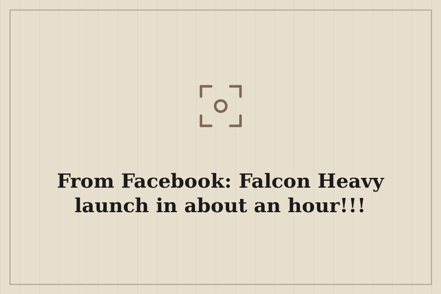 From Facebook: Falcon Heavy launch in about an hour!!! — cover