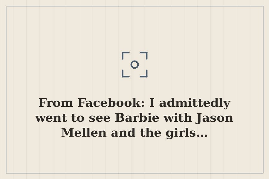 From Facebook: I admittedly went to see Barbie with Jason Mellen and the girls… — cover