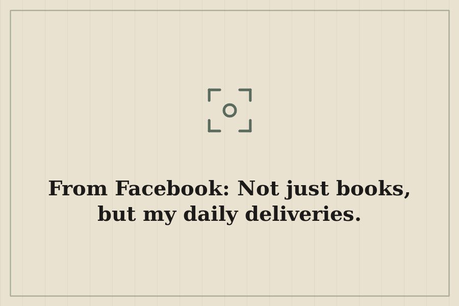 From Facebook: Not just books, but my daily deliveries. — cover