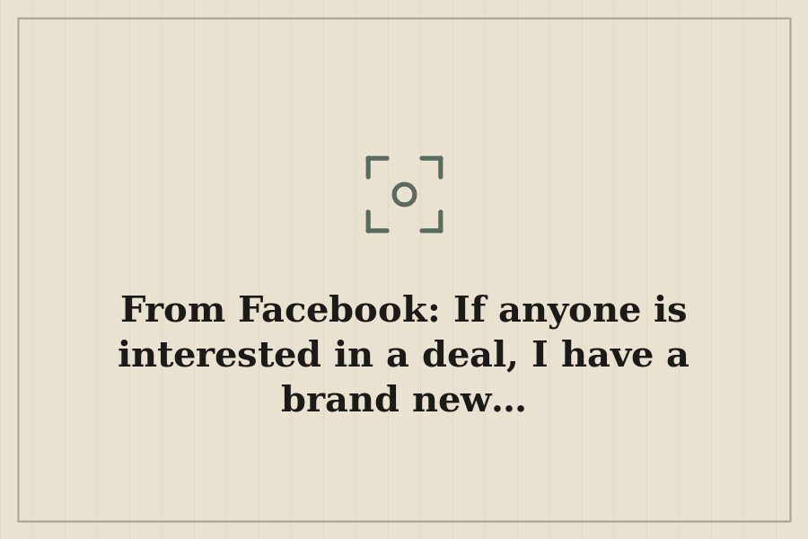 From Facebook: If anyone is interested in a deal, I have a brand new… — cover