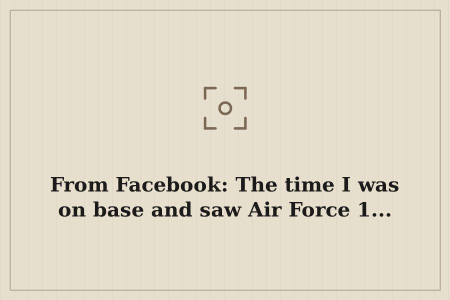 From Facebook: The time I was on base and saw Air Force 1... — cover