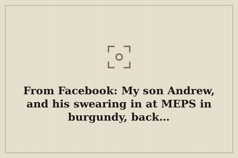 From Facebook: My son Andrew, and his swearing in at MEPS in burgundy, back… — cover