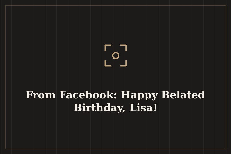 From Facebook: Happy Belated Birthday, Lisa! — cover