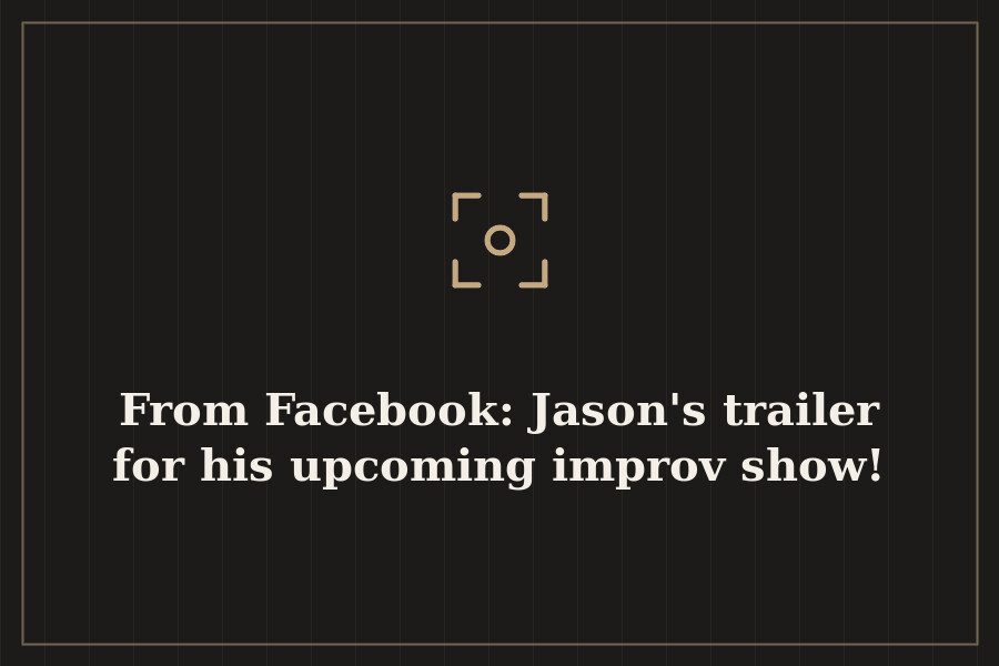 From Facebook: Jason's trailer for his upcoming improv show! — cover