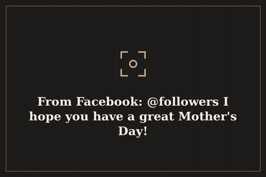 From Facebook: @followers I hope you have a great Mother's Day! — cover