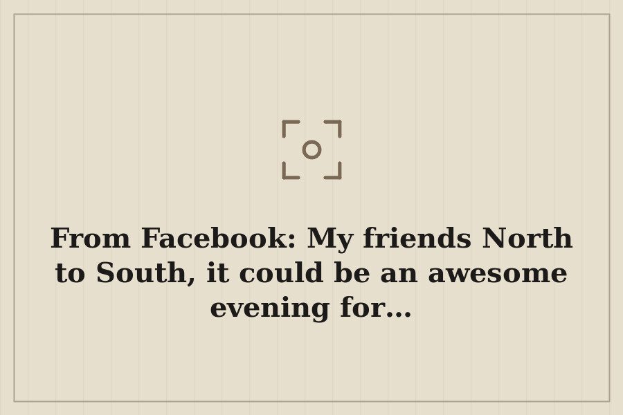 From Facebook: My friends North to South, it could be an awesome evening for… — cover
