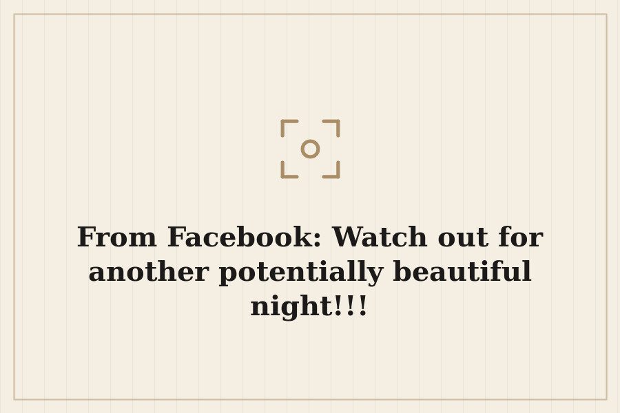From Facebook: Watch out for another potentially beautiful night!!! — cover