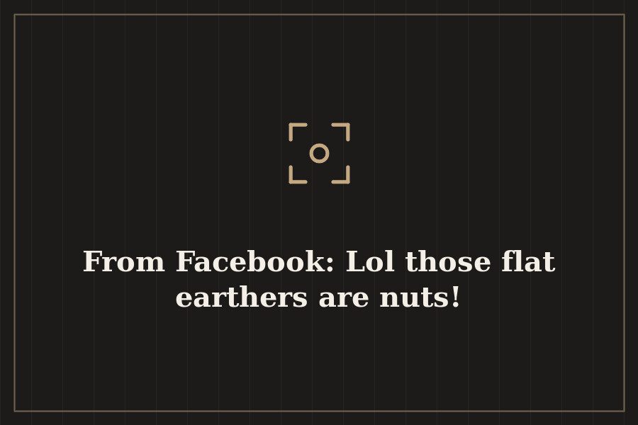 From Facebook: Lol those flat earthers are nuts! — cover
