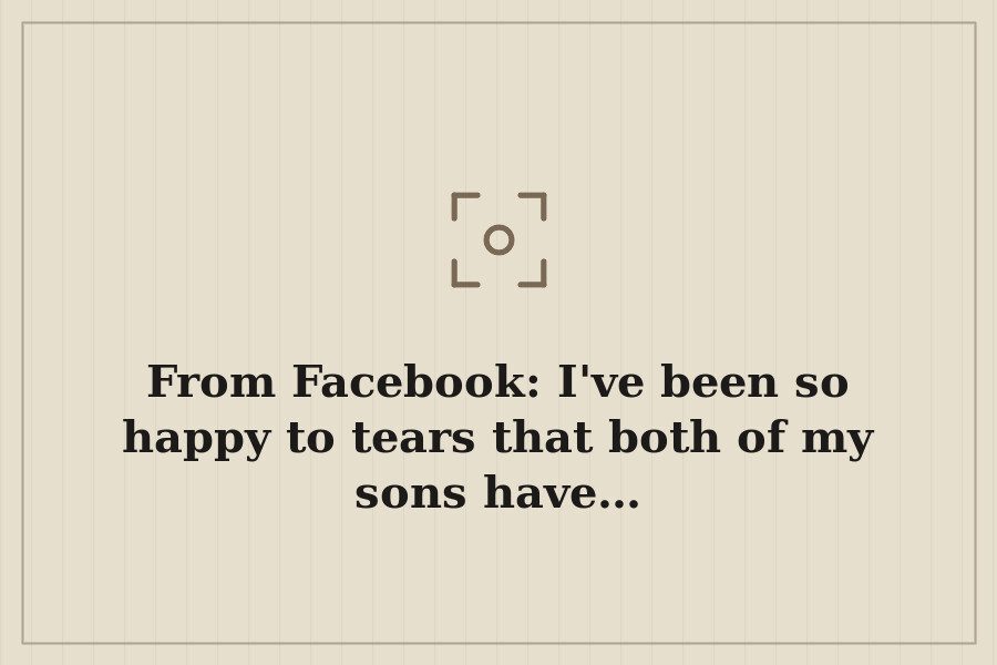 From Facebook: I've been so happy to tears that both of my sons have… — cover