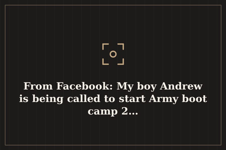 From Facebook: My boy Andrew is being called to start Army boot camp 2… — cover