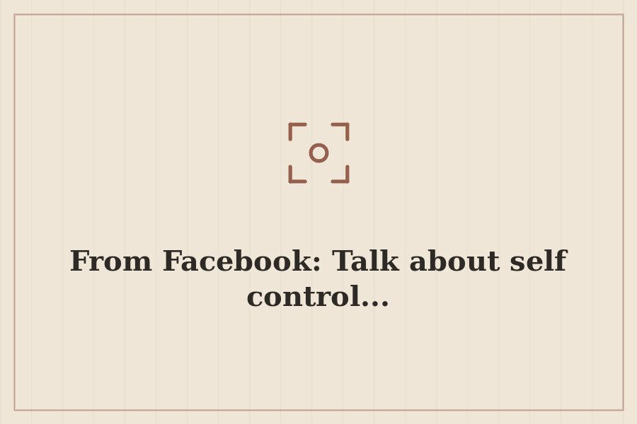 From Facebook: Talk about self control... — cover