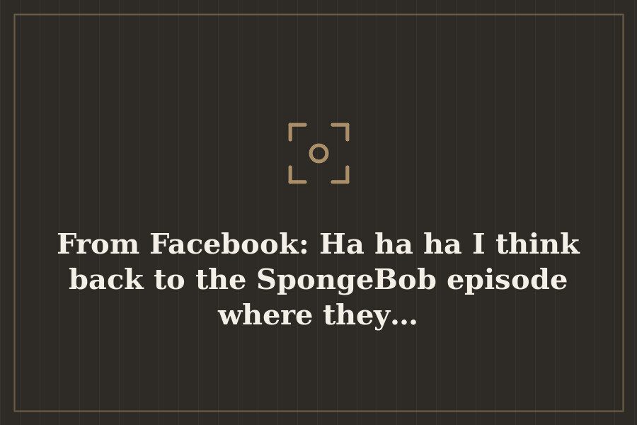 From Facebook: Ha ha ha I think back to the SpongeBob episode where they… — cover