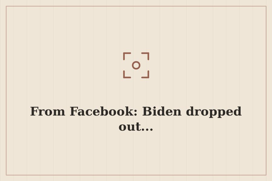 From Facebook: Biden dropped out... — cover