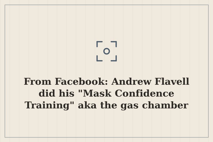 From Facebook: Andrew Flavell did his "Mask Confidence Training" aka the gas chamber yeste — cover