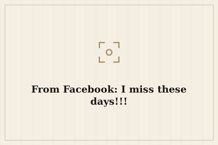 From Facebook: I miss these days!!! — cover