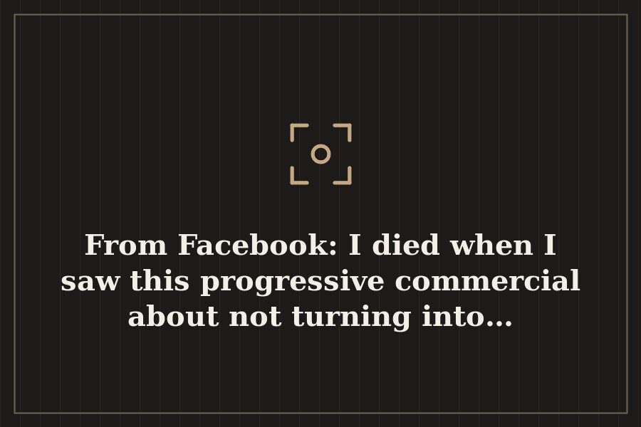 From Facebook: I died when I saw this progressive commercial about not turning into… — cover