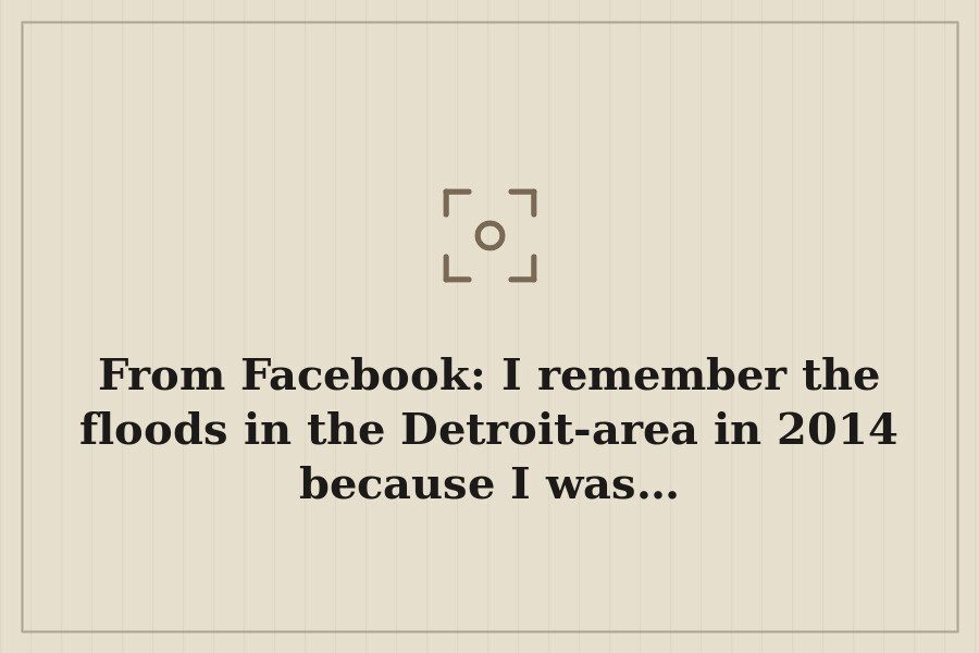 From Facebook: I remember the floods in the Detroit area in 2014 because I was… — cover