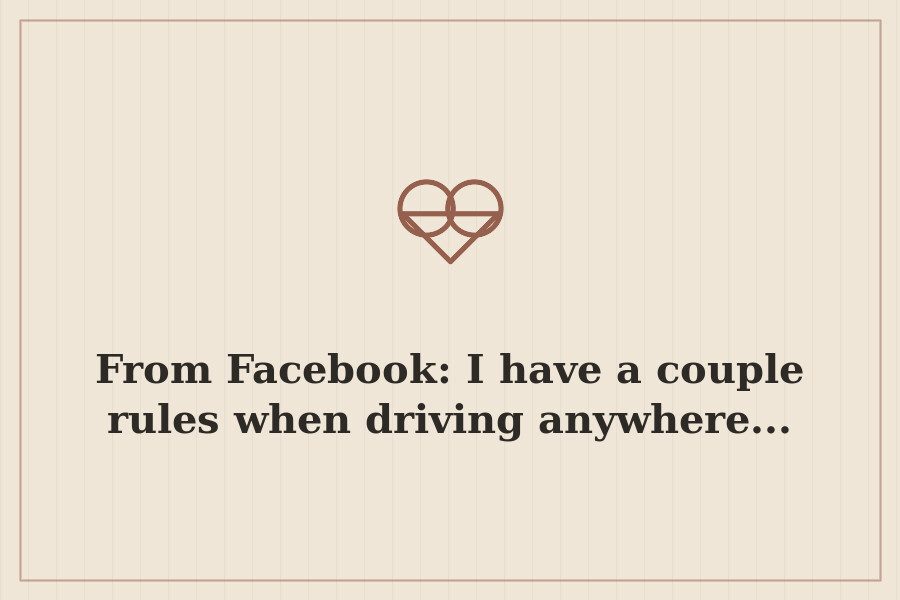 From Facebook: I have a couple rules when driving anywhere... — cover