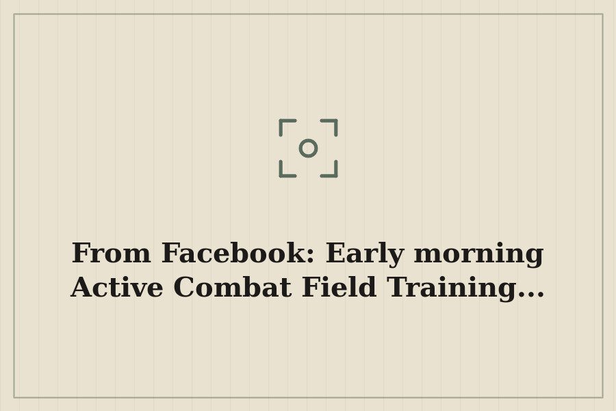 From Facebook: Early morning Active Combat Field Training... — cover