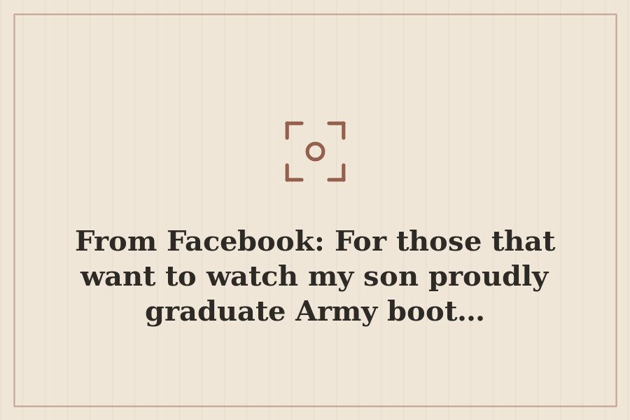 From Facebook: For those that want to watch my son proudly graduate Army boot… — cover