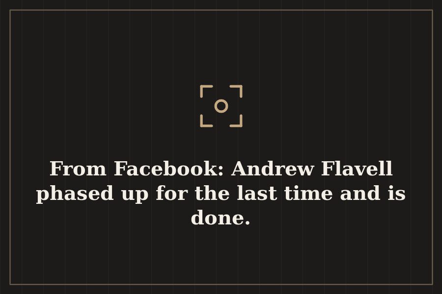 From Facebook: Andrew Flavell phased up for the last time and is done. — cover