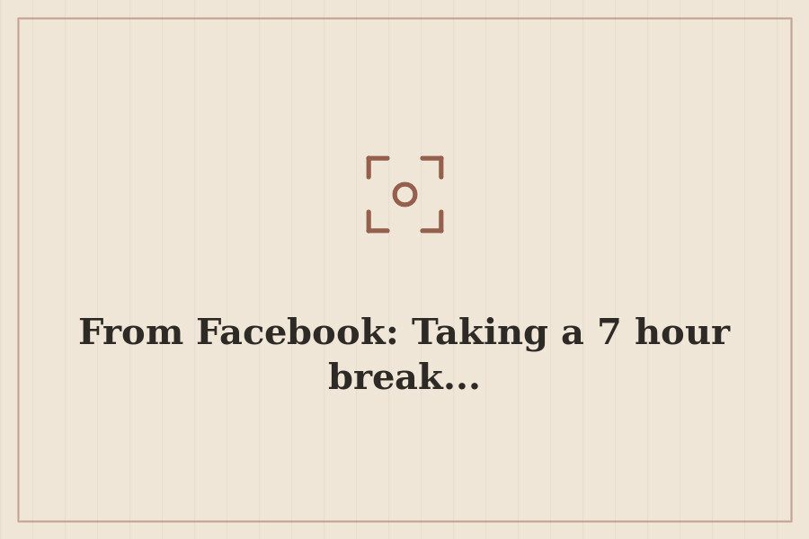 From Facebook: Taking a 7 hour break... — cover