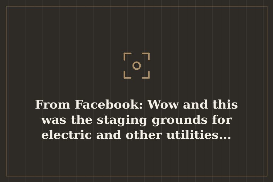From Facebook: Wow and this was the staging grounds for electric and other utilities... — cover