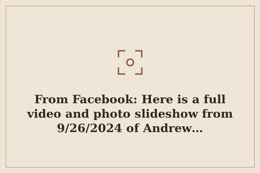 From Facebook: Here is a full video and photo slideshow from 9/26/2024 of Andrew… — cover