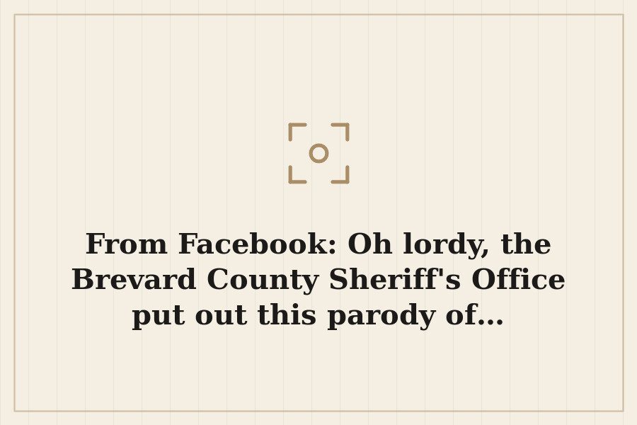 From Facebook: Oh lordy, the Brevard County Sheriff's Office put out this parody of… — cover