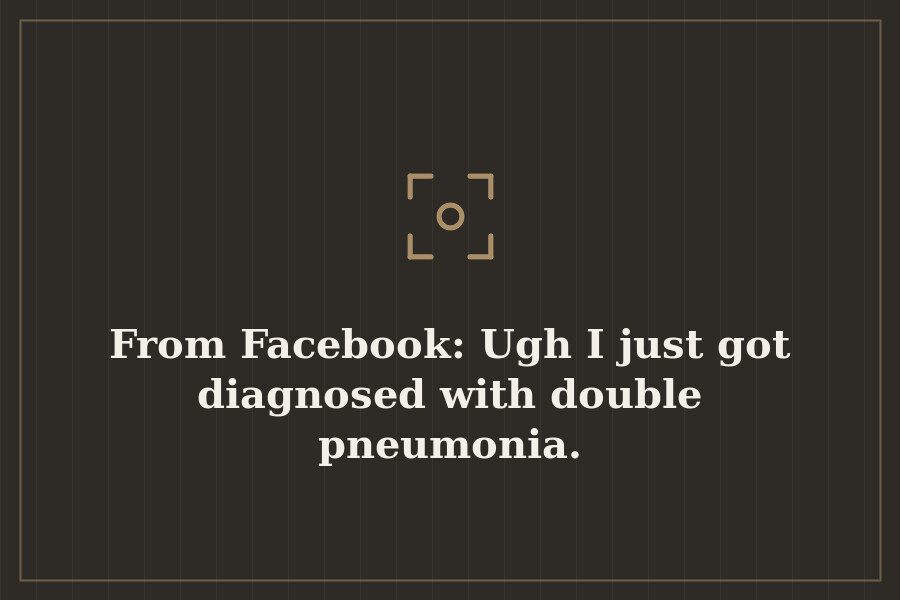 From Facebook: Ugh I just got diagnosed with double pneumonia. — cover